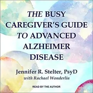 The Busy Caregiver's Guide to Advanced Alzheimer Disease [Audiobook]