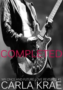 «Completed (My Once and Future Love Revisited #5)» by Carla Krae