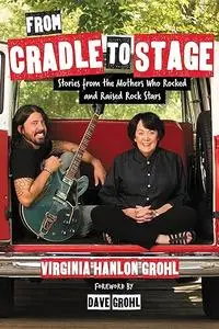 From Cradle to Stage: Stories from the Mothers Who Rocked and Raised Rock Stars (Repost)