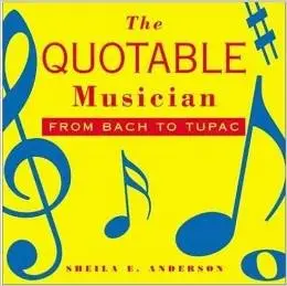 The Quotable Musician: From Bach to Tupac by Sheila E. Anderson