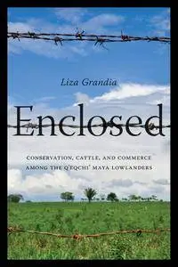 Enclosed: Conservation, Cattle, and Commerce Among the Q’eqchi’ Maya Lowlanders