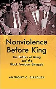 Nonviolence Before King: The Politics of Being and the Black Freedom Struggle