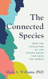 The Connected Species: How the Evolution of the Human Brain Can Save the World