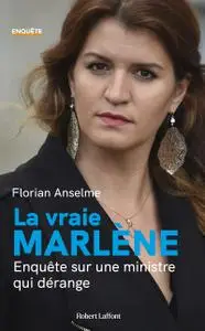 La vraie Marlène : Enquête sur une ministre qui dérange - Florian Anselme