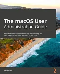 The macOS User Administration Guide:  A practical manual on implementing, administering, and optimizing the macOS (repost)