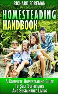 Homesteading Handbook: A Complete Homesteading Guide to Self Sufficiency and Sustainable Living