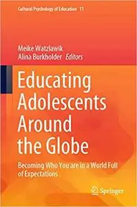 Educating Adolescents Around the Globe: Becoming Who You Are in a World Full of Expectations (Cultural Psychology of Edu
