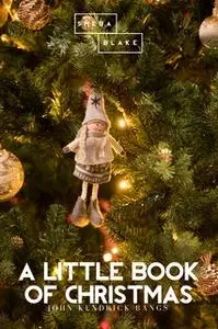 «A Little Book of Christmas» by John Kendrick Bangs