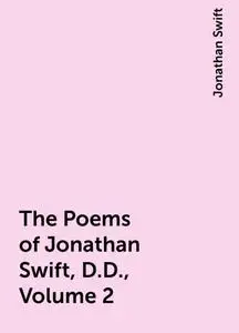 «The Poems of Jonathan Swift, D.D., Volume 2» by Jonathan Swift
