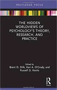 The Hidden Worldviews of Psychology’s Theory, Research, and Practice