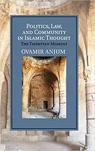 Politics, Law, and Community in Islamic Thought: The Taymiyyan Moment