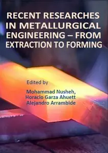 Recent Researches in Metallurgical Engineering - From Extraction to Forming Edited by Mohammad Nusheh