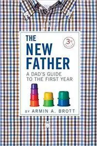 The New Father: A Dad's Guide to the First Year, 3rd Edition