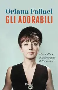 Oriana Fallaci - Gli adorabili. Miss Fallaci alla conquista dell'America