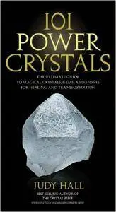 101 Power Crystals: The Ultimate Guide to Magical Crystals, Gems, and Stones for Healing and Transformation (Repost)