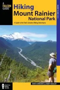 Hiking Mount Rainier National Park: A Guide To The Park's Greatest Hiking Adventures, Third Edition
