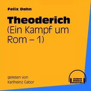 «Ein Kampf um Rom - Buch 1: Theoderich» by Felix Dahn