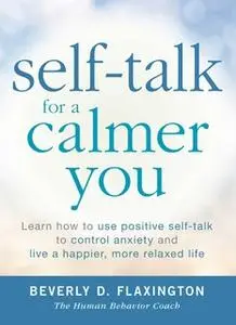 «Self-Talk for a Calmer You: Learn how to use positive self-talk to control anxiety and live a happier, more relaxed lif