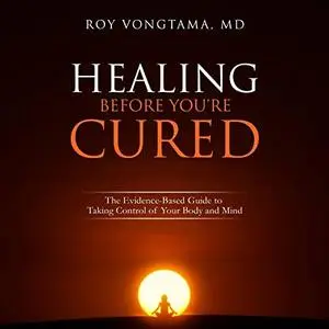 Healing Before You're Cured: The Evidence-Based Guide to Taking Control of Your Body and Mind [Audiobook]