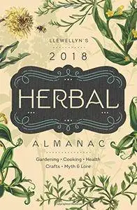 Llewellyn's 2018 Herbal Almanac: Gardening, Cooking, Health, Crafts, Myth & Lore