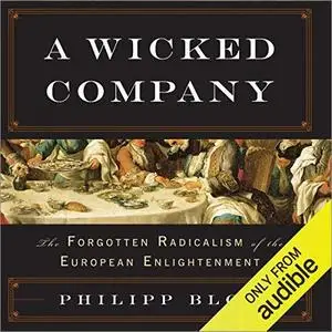 A Wicked Company: The Forgotten Radicalism of the European Enlightenment [Audiobook]