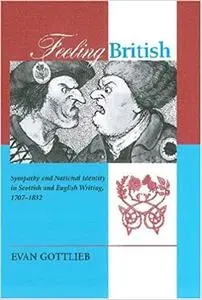 Feeling British: Sympathy and National Identity in Scottish and English Writing, 1707-1832