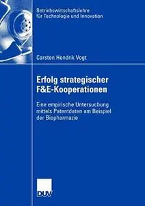 Erfolg strategischer F&E-Kooperationen: Eine empirische Untersuchung mittels Patentdaten am Beispiel der Biopharmazie