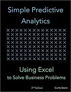 Simple Predictive Analytics: Using Excel to Solve Business Problems