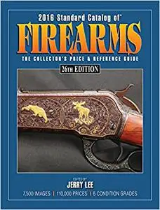 2016 Standard Catalog of Firearms: The Collector's Price & Reference Guide (Repost)