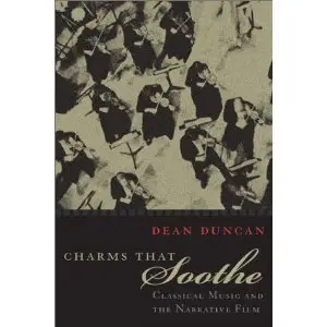 Charms that Soothe: Classical Music and the Narrative Film