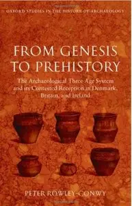 From Genesis to Prehistory: The Archaeological Three Age System and its Contested Reception in Denmark, Britain, and Ireland