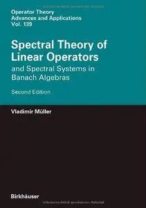 Spectral Theory of Linear Operators: and Spectral Systems in Banach Algebras, Second Edition