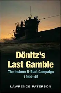 Donitz's Last Gamble: The Inshore U-Boat Campaign 1944-45