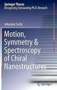 Motion, Symmetry & Spectroscopy of Chiral Nanostructures