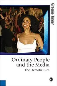 Ordinary People and the Media: The Demotic Turn (Published in association with Theory, Culture & Society)