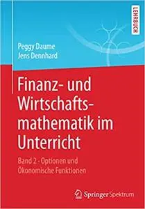 Finanz- und Wirtschaftsmathematik im Unterricht Band 2: Optionen und Ökonomische Funktionen (Repost)