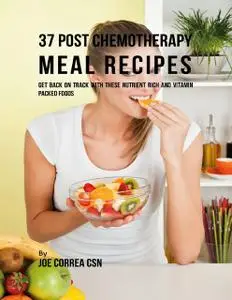 «37 Post Chemotherapy Meal Recipes: Get Back On Track With These Nutrient Rich and Vitamin Packed Foods» by Joe Correa C