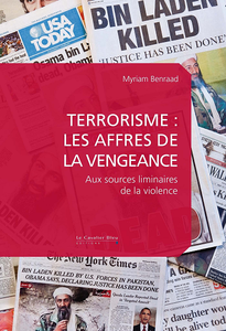Terrorisme : les affres de la vengeance: Aux sources liminaires de la violence - Myriam Benraad