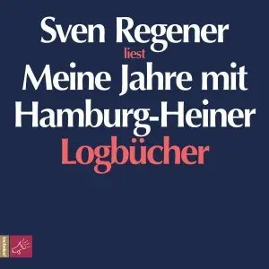 Sven Regener - Meine Jahre mit Hamburg-Heiner: Logbücher