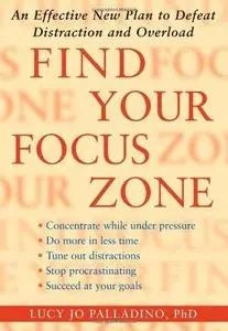 Find Your Focus Zone: An Effective New Plan to Defeat Distraction and Overload