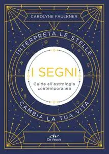 Carolyne Faulkner - I segni. Guida all'astrologia contemporanea