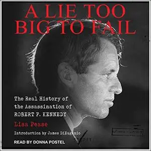 A Lie Too Big to Fail: The Real History of the Assassination of Robert F. Kennedy [Audiobook]