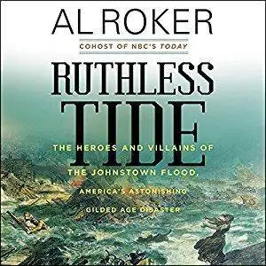 Ruthless Tide: The Heroes and Villains of the Johnstown Flood, America’s Astonishing Gilded Age Disaster [Audiobook]