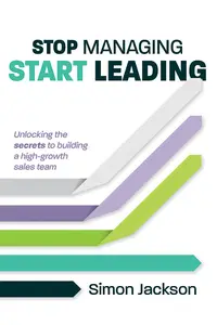 Stop Managing, Start Leading: Unlocking the secrets to building a high-growth sales team