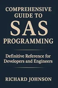 Comprehensive Guide to SAS Programming: Definitive Reference for Developers and Engineers