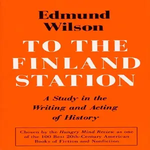 To the Finland Station: A Study in the Acting and Writing of History [Audiobook]