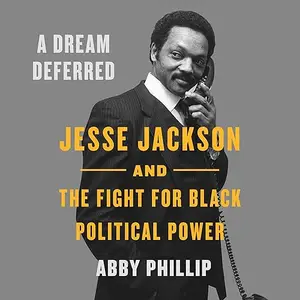 A Dream Deferred: Jesse Jackson and the Fight for Black Political Power [Audiobook]