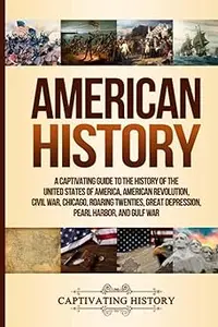 American History: A Captivating Guide to the History of the United States of America, American Revolution, Civil War, Ch