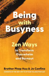 Being with Busyness: Zen Ways to Transform Overwhelm and Burnout