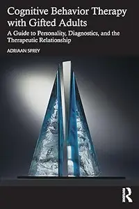 Cognitive Behavior Therapy with Gifted Adults: A Guide to Personality, Diagnostics, and the Therapeutic Relationship